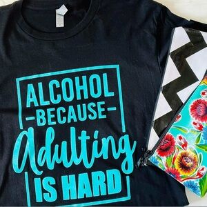 Alcohol because adulting is hard tee